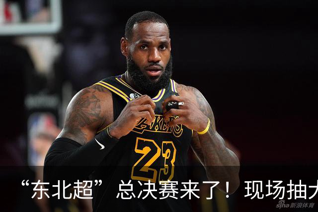 “东北超”总决赛来了！现场抽大奖，还有观赛大礼包！