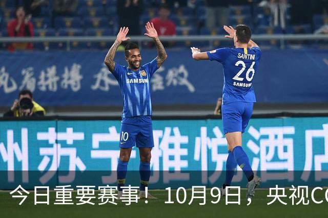 今日重要赛事！10月9日，央视CCTV5、CCTV5+直播节目表