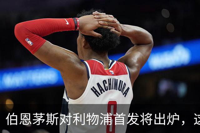 伯恩茅斯对利物浦首发将出炉，这场英超直播信息先收好