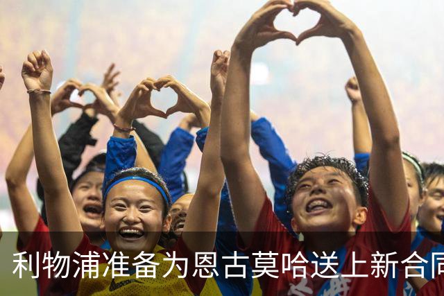利物浦准备为恩古莫哈送上新合同，阿森纳关注其动向