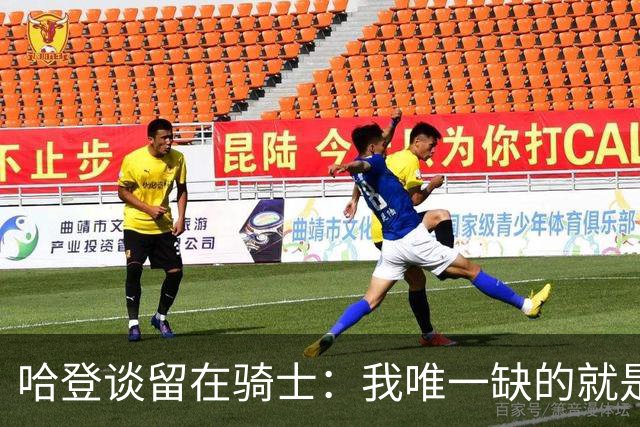 哈登谈留在骑士：我唯一缺的就是一座总冠军