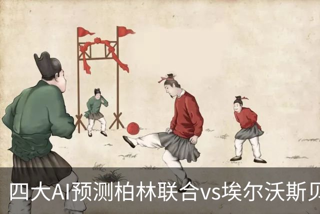 四大AI预测柏林联合vs埃尔沃斯贝格：三家看客胜，豆包猜平局
