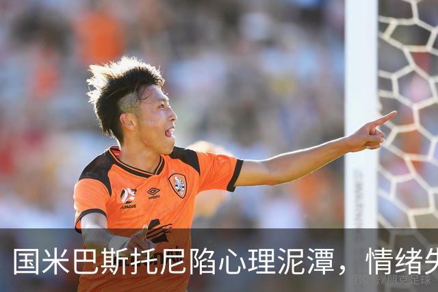 国米巴斯托尼陷心理泥潭，情绪失控与战术适配难题并存