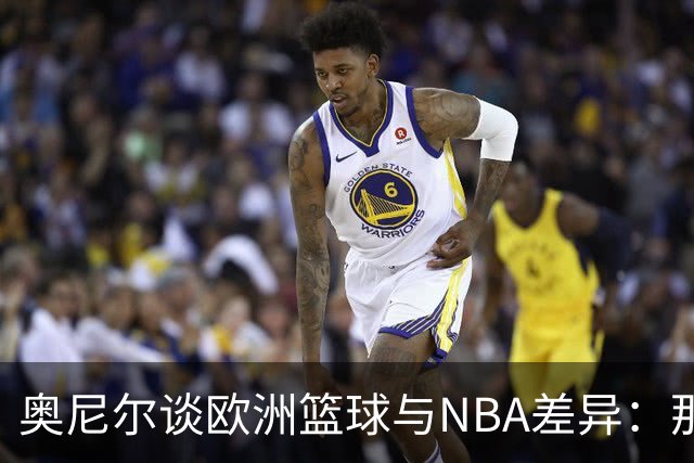 奥尼尔谈欧洲篮球与NBA差异：那边每个人都拼