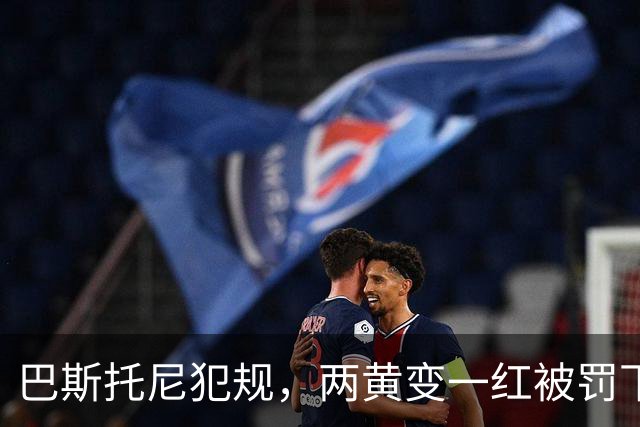 巴斯托尼犯规，两黄变一红被罚下场