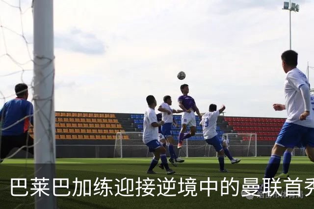 巴莱巴加练迎接逆境中的曼联首秀！卡里克风评跌至倒数第二，急需新援拯救