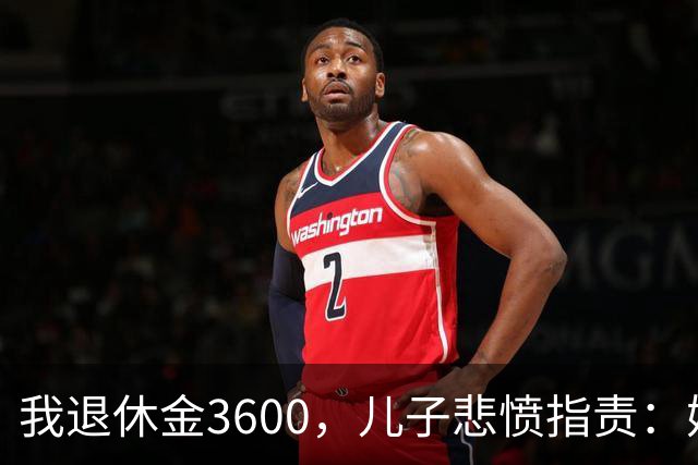 我退休金3600，儿子悲愤指责：妈，我至今打光棍，都怪您贪吃好穿