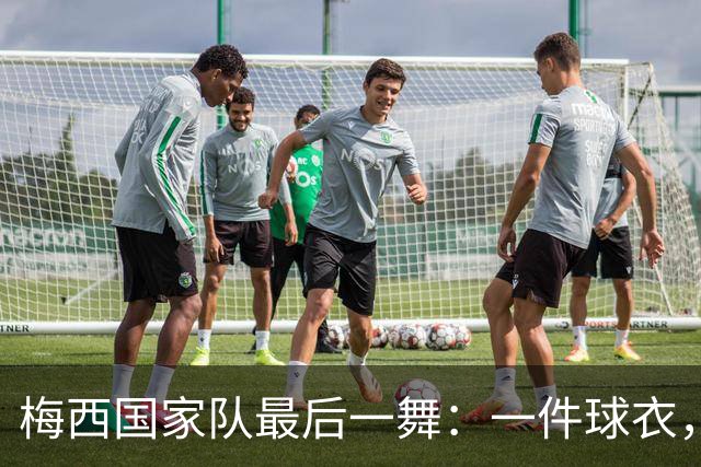 梅西国家队最后一舞：一件球衣，二十一年青春，球王难说再见