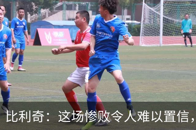 比利奇：这场惨败令人难以置信，我和球员们都要负责