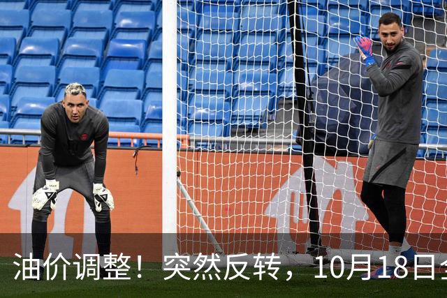 油价调整！突然反转，10月18日全国92/95号汽油“3连涨”，大涨近0.85元/升后“下跌变搁浅”，下次10月29日调价，预涨升至2.6毛/升！