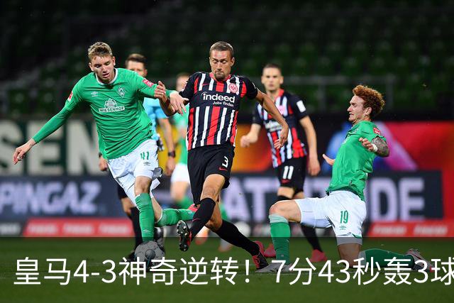 皇马4-3神奇逆转！7分43秒轰3球掀翻罗马！穆里尼奥创造欧冠名局