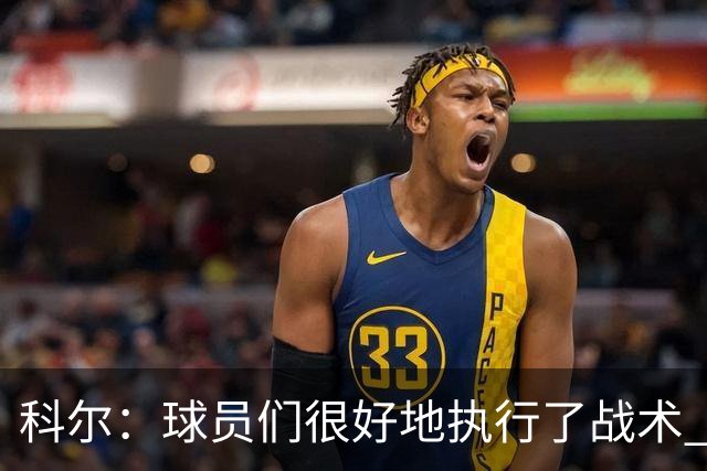 科尔：球员们很好地执行了战术 也出色地掌控了比赛节奏