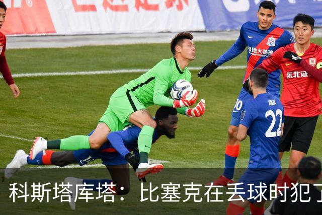 科斯塔库塔：比塞克在丢球时犯了错，他不该让波贝加可以轻松内切