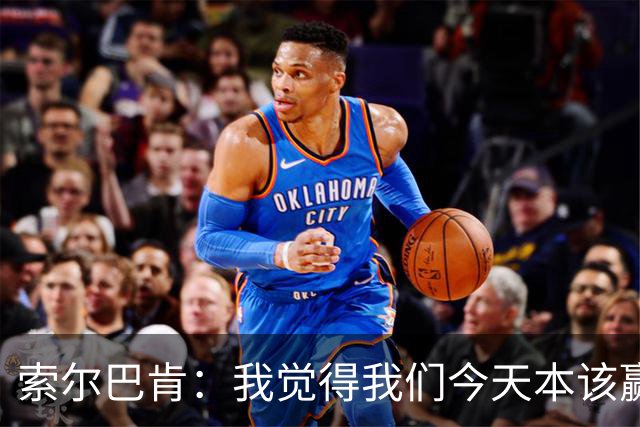 索尔巴肯：我觉得我们今天本该赢球，因为踢得比葡萄牙好得多
