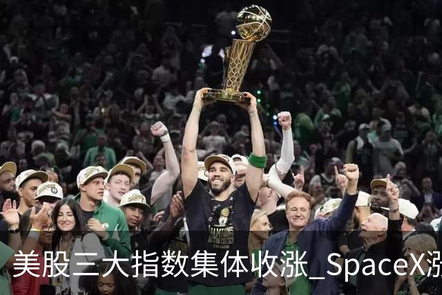 美股三大指数集体收涨 SpaceX涨超7%