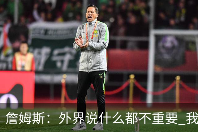 詹姆斯：外界说什么都不重要 我来后那些声音会三倍四倍地放大