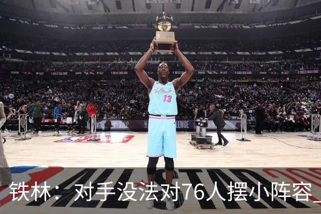 铁林：对手没法对76人摆小阵容 詹姆斯&布朗&恩比德都能低位背打