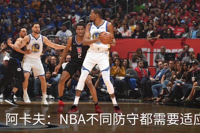 阿卡夫：NBA不同防守都需要适应 我才刚来不可能马上做到100%