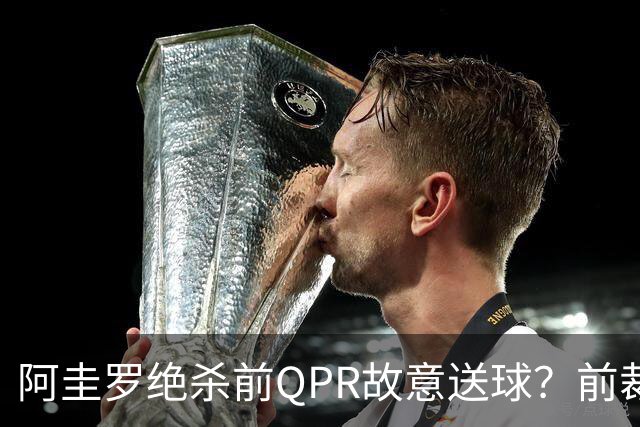 阿圭罗绝杀前QPR故意送球？前裁判质疑，当事人回怼：别胡说