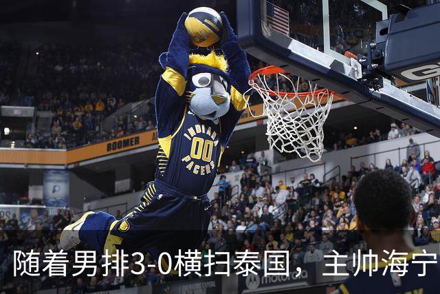 随着男排3-0横扫泰国，主帅海宁半决赛打日本或做四个调整！