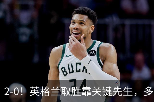 2-0！英格兰取胜靠关键先生，多1人却踢成这样，凯恩只能锦上添花