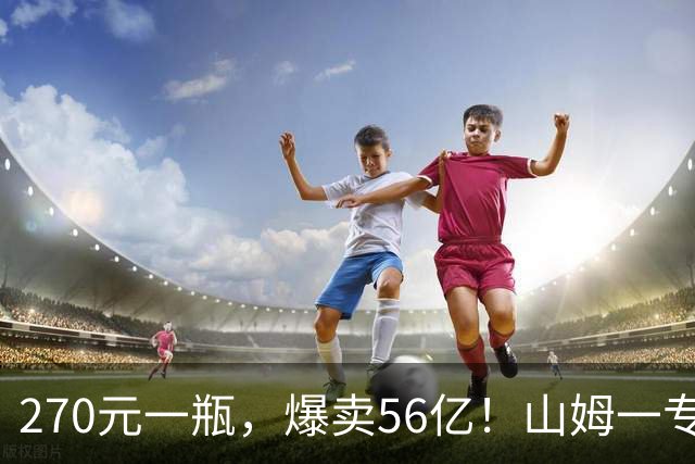 270元一瓶，爆卖56亿！山姆一专供酒被抢空，不是茅台、汾酒