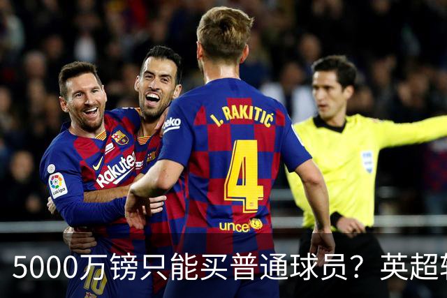 5000万镑只能买普通球员？英超转会市场彻底疯了