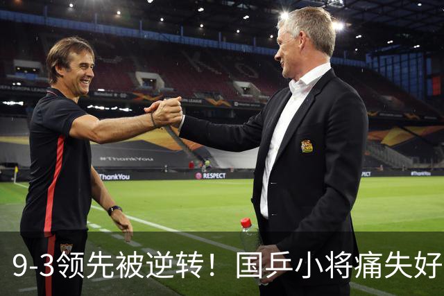 9-3领先被逆转！国乒小将痛失好局，沮丧懊恼，郭焱一针见血