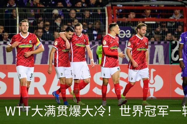 WTT大满贯爆大冷！世界冠军一轮游，王曼昱轻松，孙颖莎首秀敲定